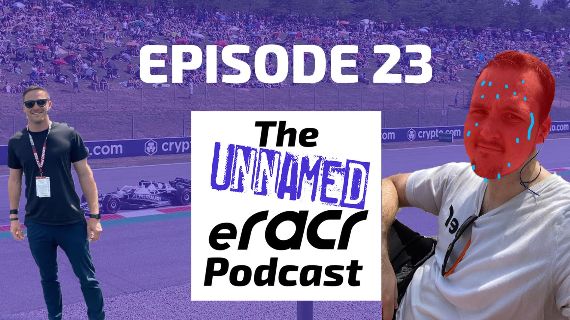 The Unnamed eRacr Podcast – Episode 23 – Listen or Watch NOW 🎧📺